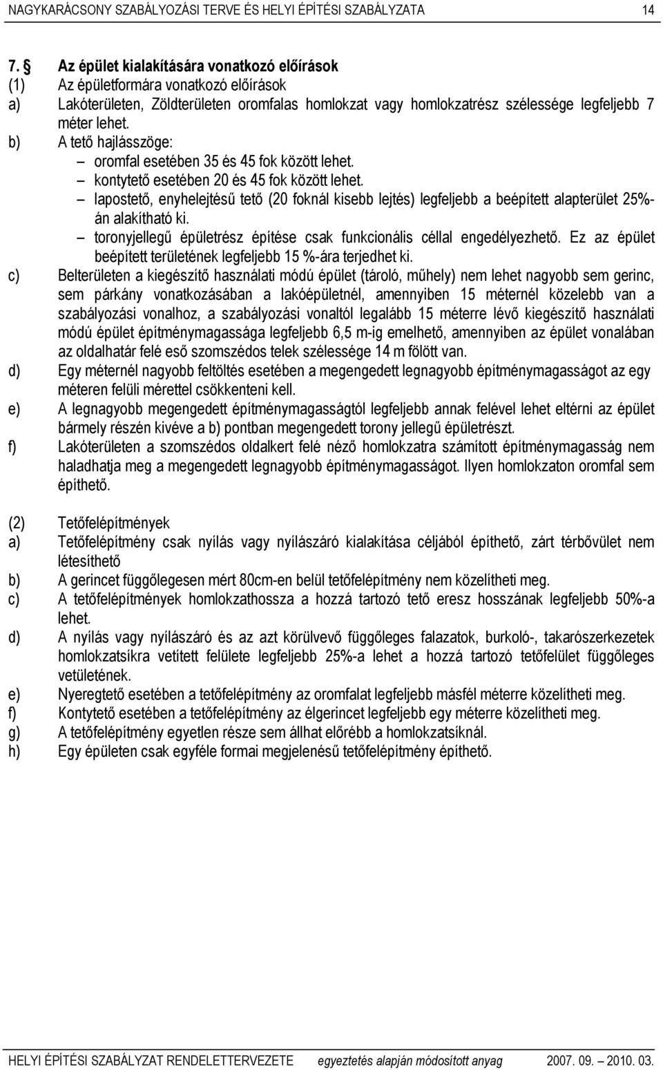 b) A tető hajlásszöge: oromfal esetében 35 és 45 fok között lehet. kontytető esetében 20 és 45 fok között lehet.