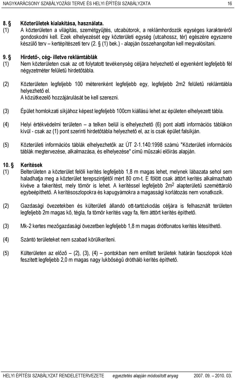 Ezek elhelyezését egy közterületi egység (utcahossz, tér) egészére egyszerre készülő terv kertépítészeti terv (2. (1) bek.) - alapján összehangoltan kell megvalósítani. 9.