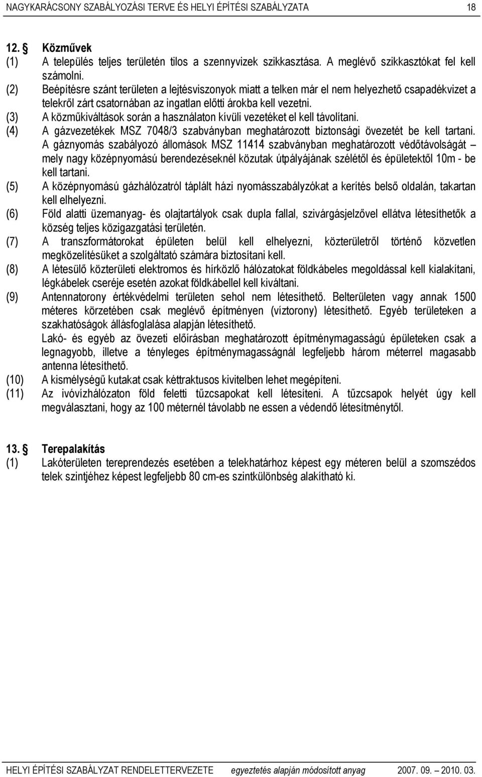 (3) A közműkiváltások során a használaton kívüli vezetéket el kell távolítani. (4) A gázvezetékek MSZ 7048/3 szabványban meghatározott biztonsági övezetét be kell tartani.