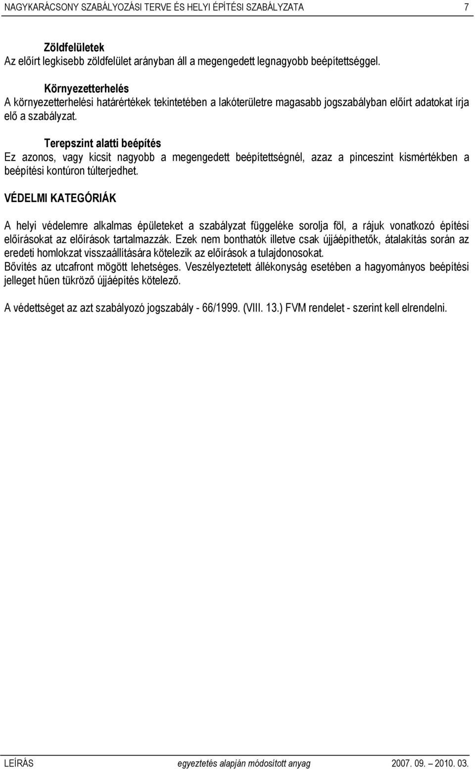 Terepszint alatti beépítés Ez azonos, vagy kicsit nagyobb a megengedett beépítettségnél, azaz a pinceszint kismértékben a beépítési kontúron túlterjedhet.