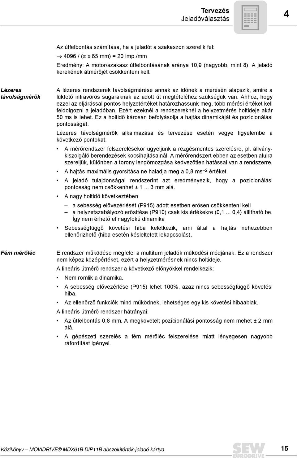 Lézeres távolságmérők A lézeres rendszerek távolságmérése annak az időnek a mérésén alapszik, amire a lüktető infravörös sugaraknak az adott út megtételéhez szükségük van.