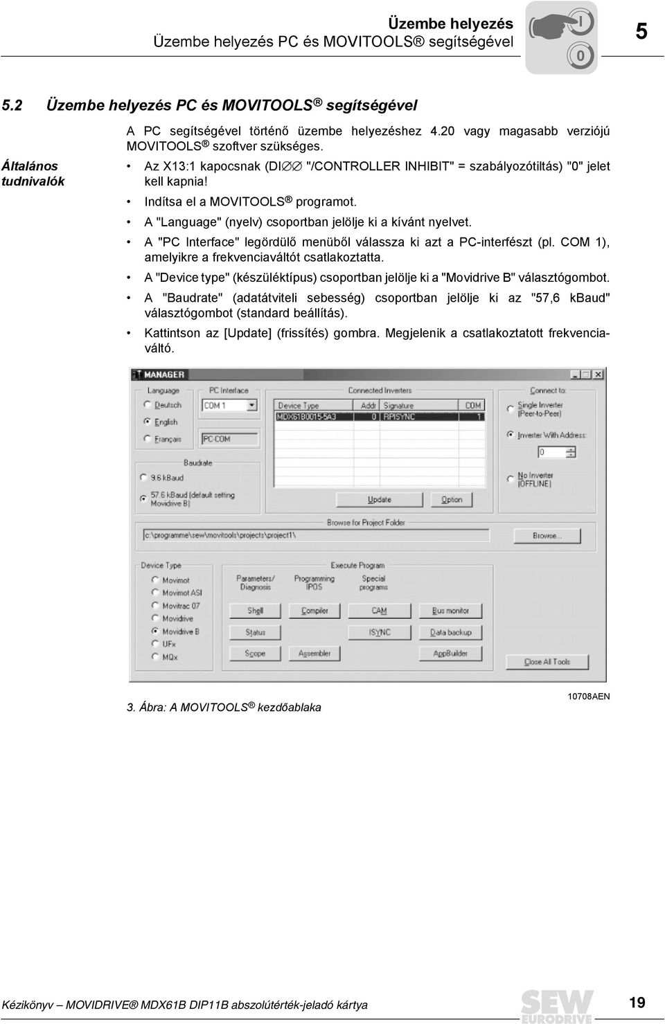 A "Language" (nyelv) csoportban jelölje ki a kívánt nyelvet. A "PC nterface" legördülő menüből válassza ki azt a PC-interfészt (pl. COM 1), amelyikre a frekvenciaváltót csatlakoztatta.