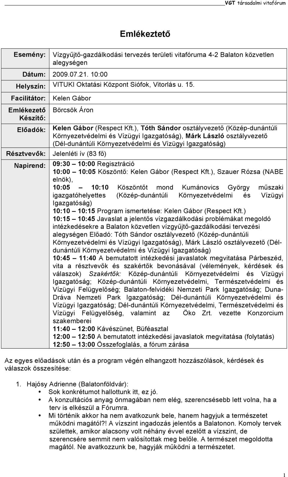 ), Tóth Sándor osztályvezető (Közép-dunántúli Környezetvédelmi és Vízügyi Igazgatóság), Márk László osztályvezető (Dél-dunántúli Környezetvédelmi és Vízügyi Igazgatóság) Résztvevők: Jelenléti ív (83