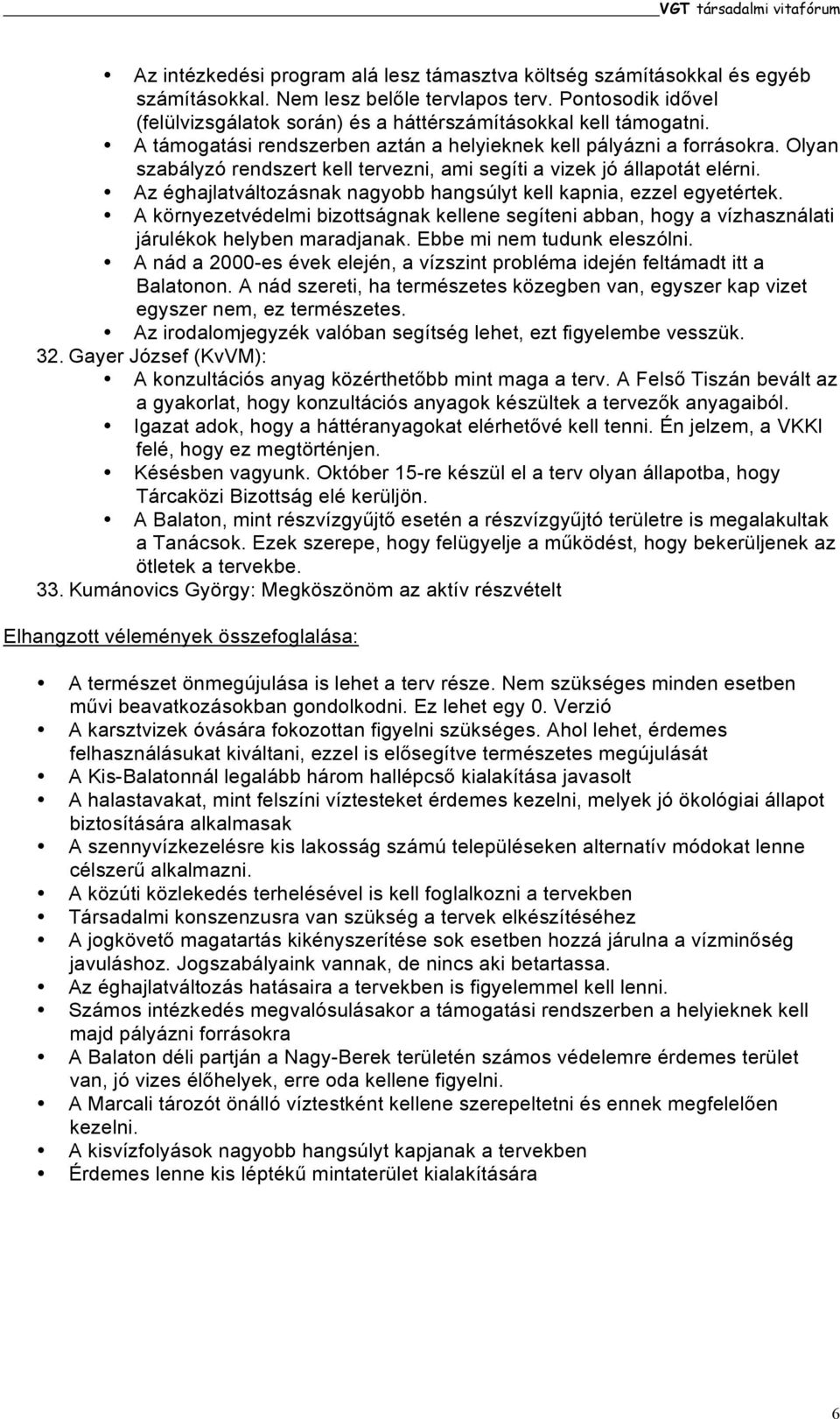 Olyan szabályzó rendszert kell tervezni, ami segíti a vizek jó állapotát elérni. Az éghajlatváltozásnak nagyobb hangsúlyt kell kapnia, ezzel egyetértek.