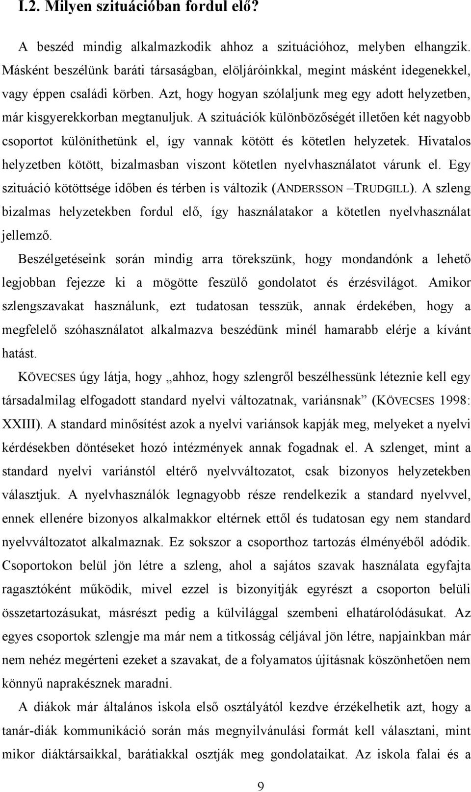 A szituációk különbözőségét illetően két nagyobb csoportot különíthetünk el, így vannak kötött és kötetlen helyzetek.