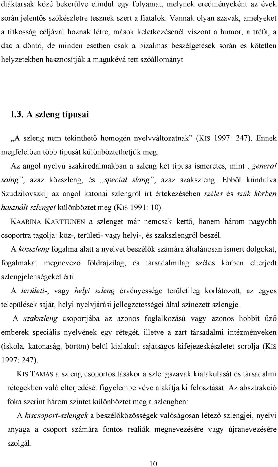 helyzetekben hasznosítják a magukévá tett szóállományt. I.3. A szleng típusai A szleng nem tekinthető homogén nyelvváltozatnak (KIS 1997: 247). Ennek megfelelően több típusát különböztethetjük meg.