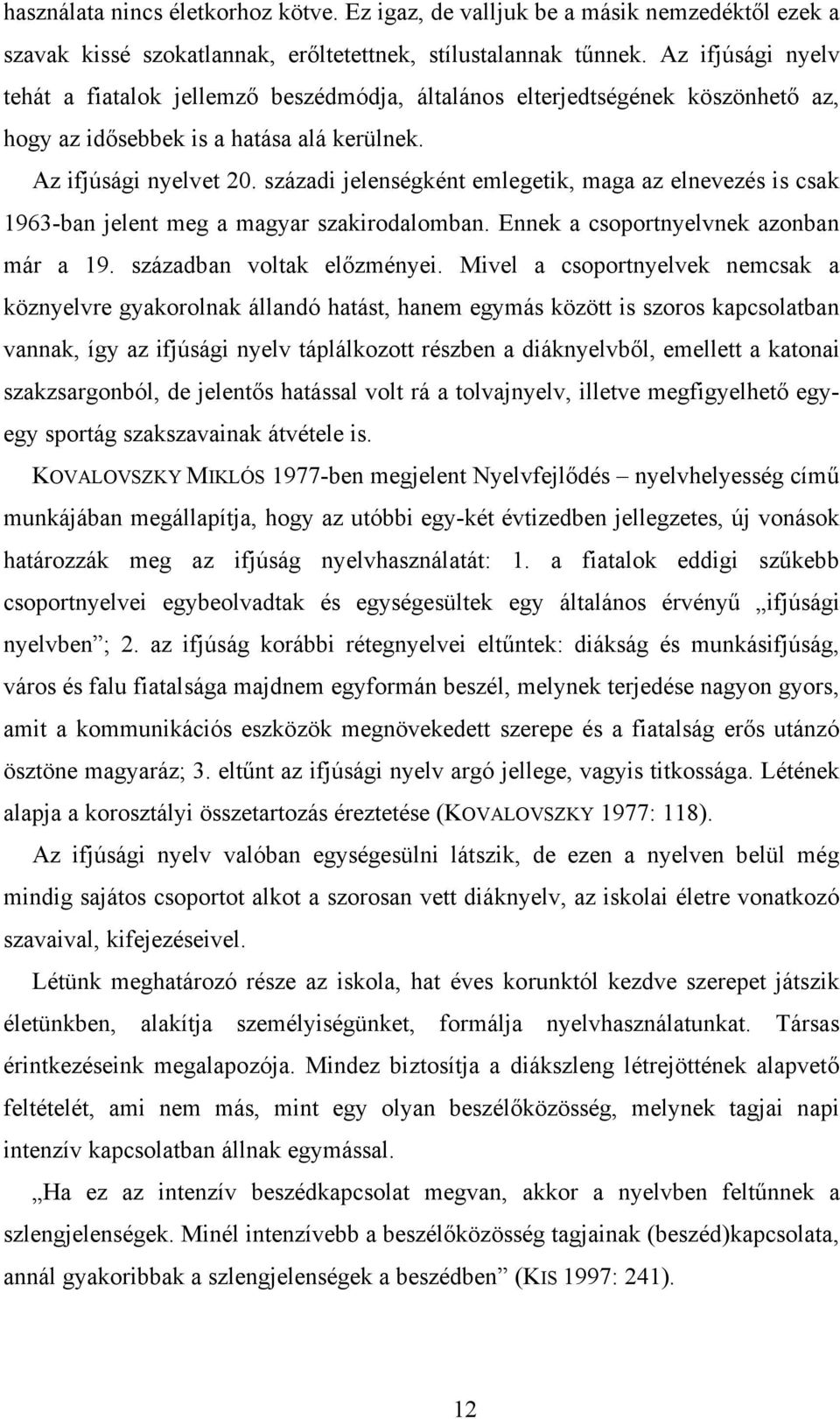 századi jelenségként emlegetik, maga az elnevezés is csak 1963-ban jelent meg a magyar szakirodalomban. Ennek a csoportnyelvnek azonban már a 19. században voltak előzményei.