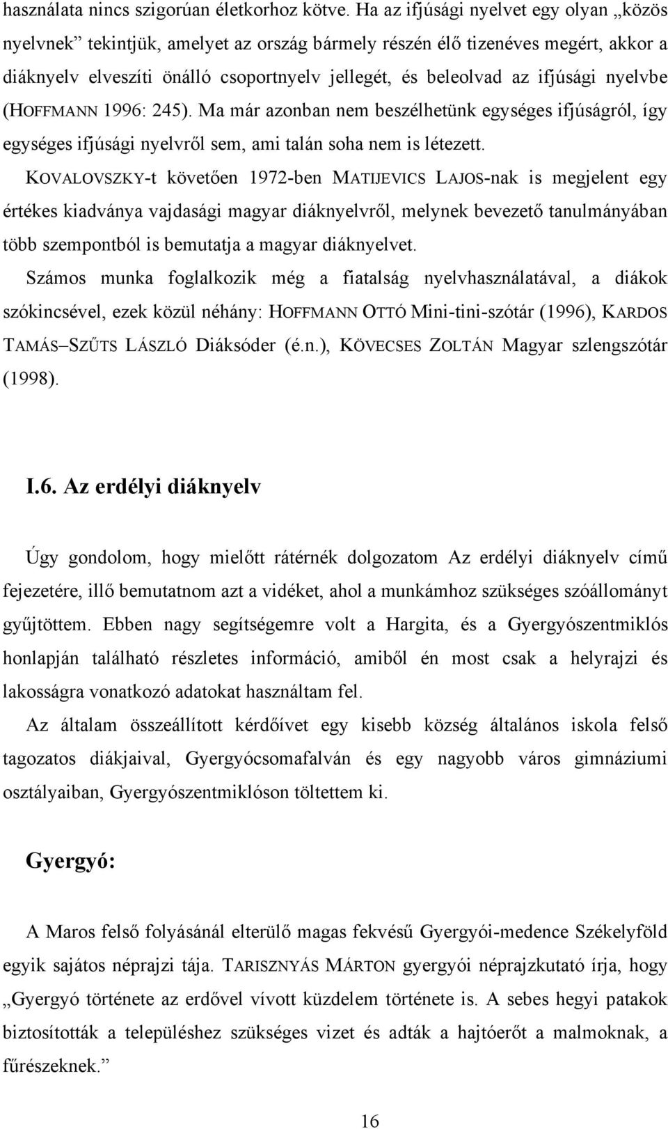 nyelvbe (HOFFMANN 1996: 245). Ma már azonban nem beszélhetünk egységes ifjúságról, így egységes ifjúsági nyelvről sem, ami talán soha nem is létezett.