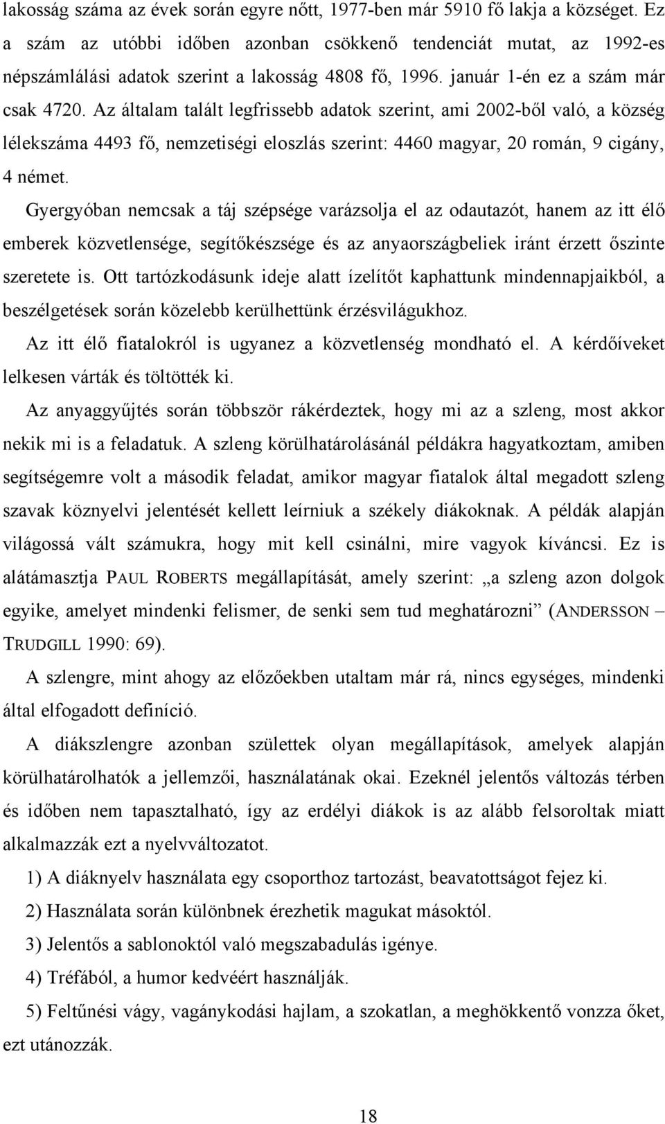 Az általam talált legfrissebb adatok szerint, ami 2002-ből való, a község lélekszáma 4493 fő, nemzetiségi eloszlás szerint: 4460 magyar, 20 román, 9 cigány, 4 német.