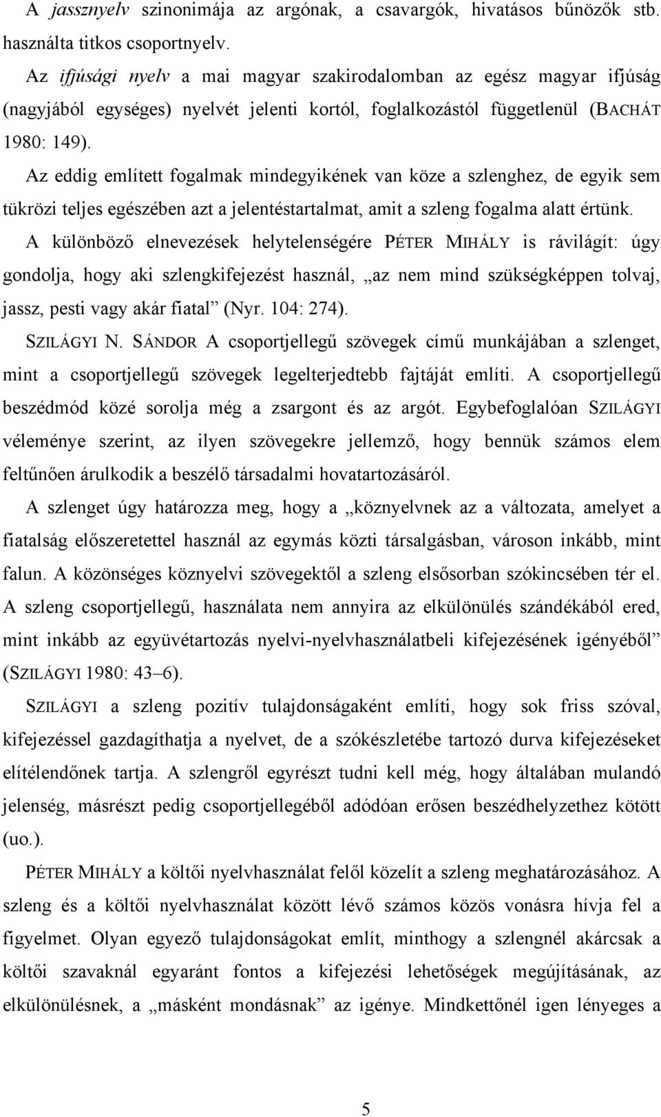 Az eddig említett fogalmak mindegyikének van köze a szlenghez, de egyik sem tükrözi teljes egészében azt a jelentéstartalmat, amit a szleng fogalma alatt értünk.