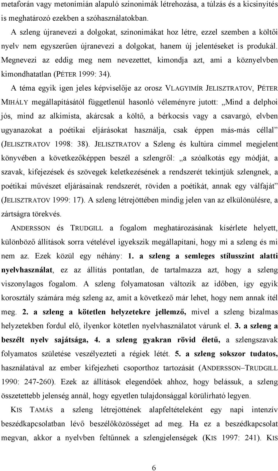 Megnevezi az eddig meg nem nevezettet, kimondja azt, ami a köznyelvben kimondhatatlan (PÉTER 1999: 34).