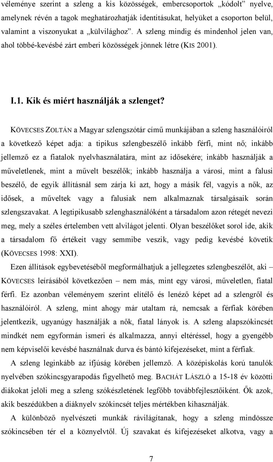 KÖVECSES ZOLTÁN a Magyar szlengszótár című munkájában a szleng használóiról a következő képet adja: a tipikus szlengbeszélő inkább férfi, mint nő; inkább jellemző ez a fiatalok nyelvhasználatára,