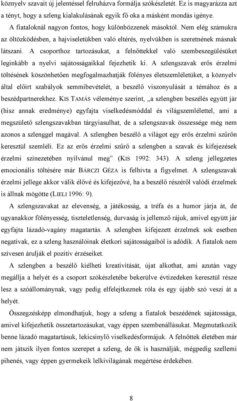 A csoporthoz tartozásukat, a felnőttekkel való szembeszegülésüket leginkább a nyelvi sajátosságaikkal fejezhetik ki.