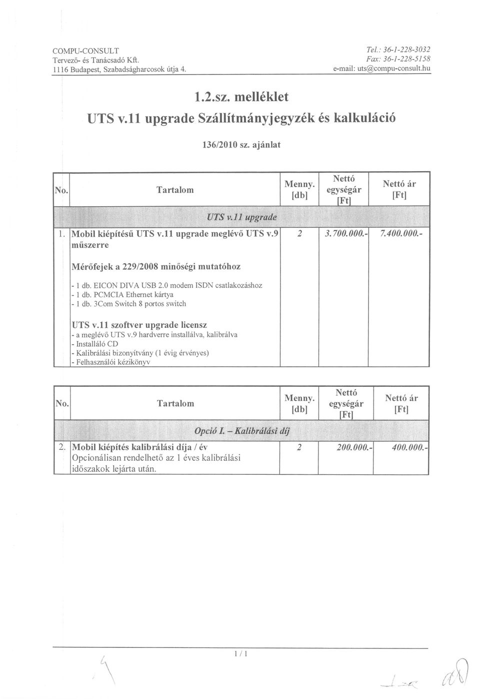 EICON DIYA USB 2.0 modem ISDN csatlakozashoz - 1 db. PCMCIA Ethernet kartya - 1 db. 3Com Switch 8 portos switch UTS v.u szoftver upgrade licensz - a meglev6 UTS v.