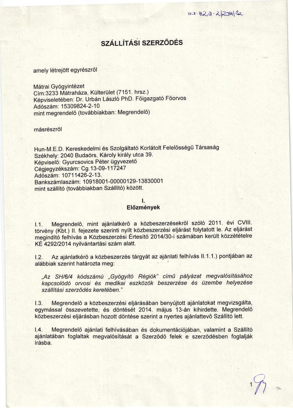 Kereskedelmi es Szolg6ltato Korl6tolt Feleloss6gfi T6rsas6g Szekhely: 2040 Budaors, Kdrroly kir6ly utca 39. Kepviselo: Gyurcsovics P6ter Ugyvezeto Cegjegyzeksz6 m: Cg.