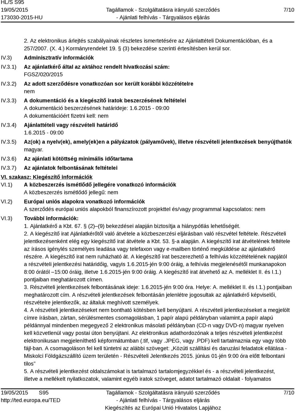 Adminisztratív információk Az ajánlatkérő által az aktához rendelt hivatkozási szám: FGSZ/020/2015 Az adott szerződésre vonatkozóan sor került korábbi közzétételre nem A dokumentáció és a kiegészítő