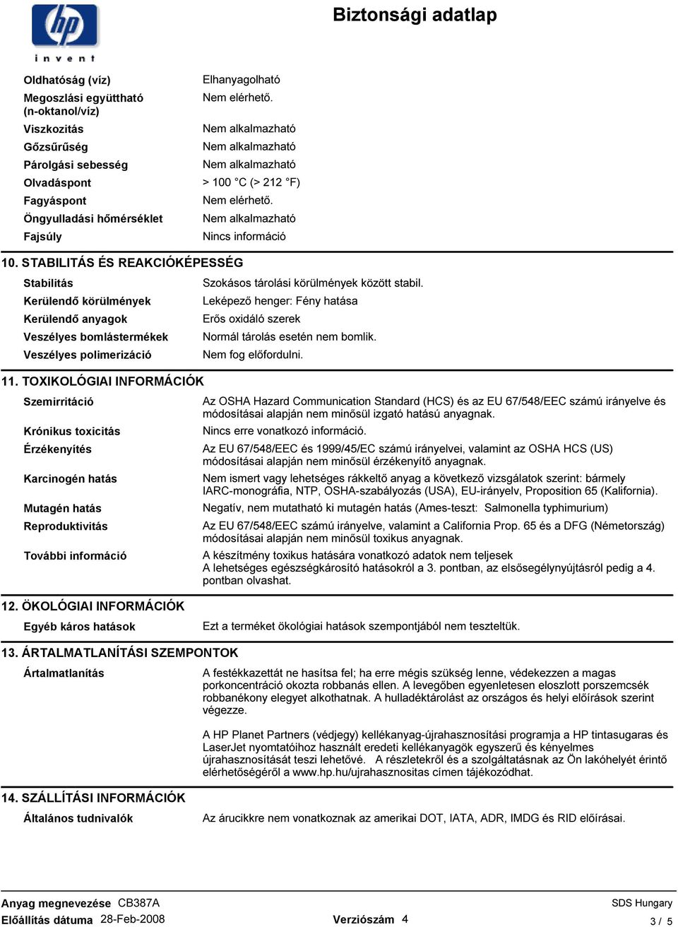 TOXIKOLÓGIAI INFORMÁCIÓK Szemirritáció Krónikus toxicitás Érzékenyítés Karcinogén hatás Mutagén hatás Reproduktivitás További információ Szokásos tárolási körülmények között stabil.