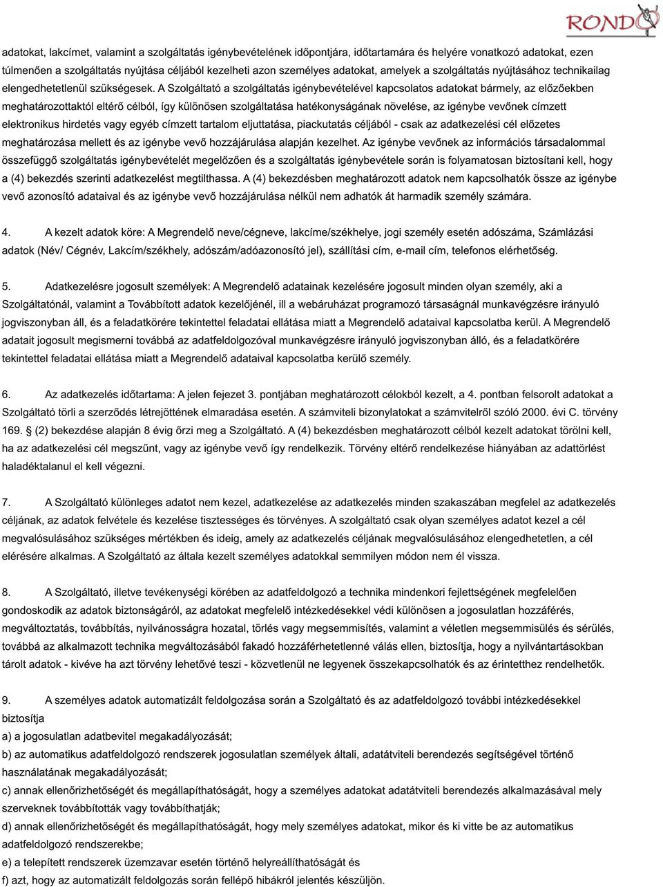 A Szolgáltató a szolgáltatás igénybevételével kapcsolatos adatokat bármely, az előzőekben meghatározottaktól eltérő célból, így különösen szolgáltatása hatékonyságának növelése, az igénybe vevőnek