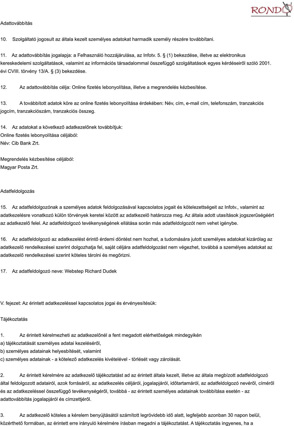 (3) bekezdése. 1 2. Az adattovábbítás célja: Online fizetés lebonyolítása, illetve a megrendelés kézbesítése. 1 3.