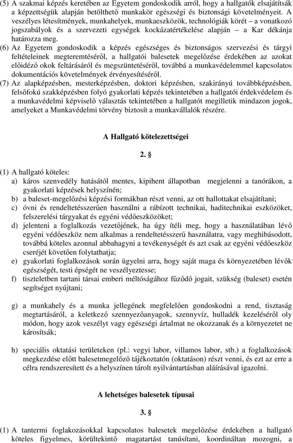 (6) Az Egyetem gondoskodik a képzés egészséges és biztonságos szervezési és tárgyi feltételeinek megteremtéséről, a hallgatói balesetek megelőzése érdekében az azokat előidéző okok feltárásáról és