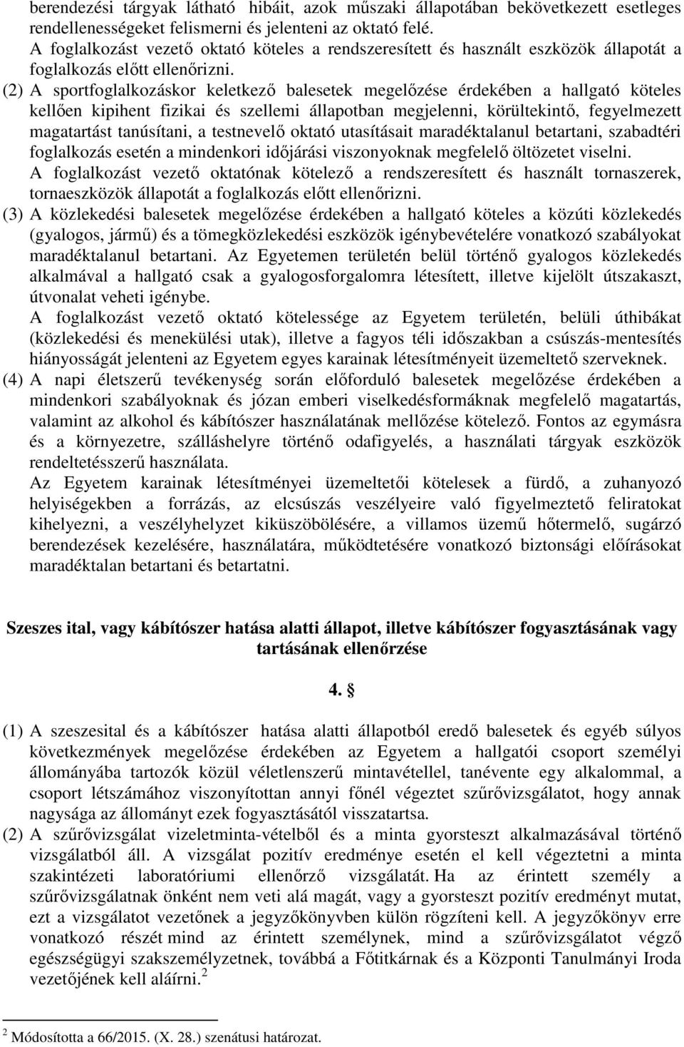 (2) A sportfoglalkozáskor keletkező balesetek megelőzése érdekében a hallgató köteles kellően kipihent fizikai és szellemi állapotban megjelenni, körültekintő, fegyelmezett magatartást tanúsítani, a