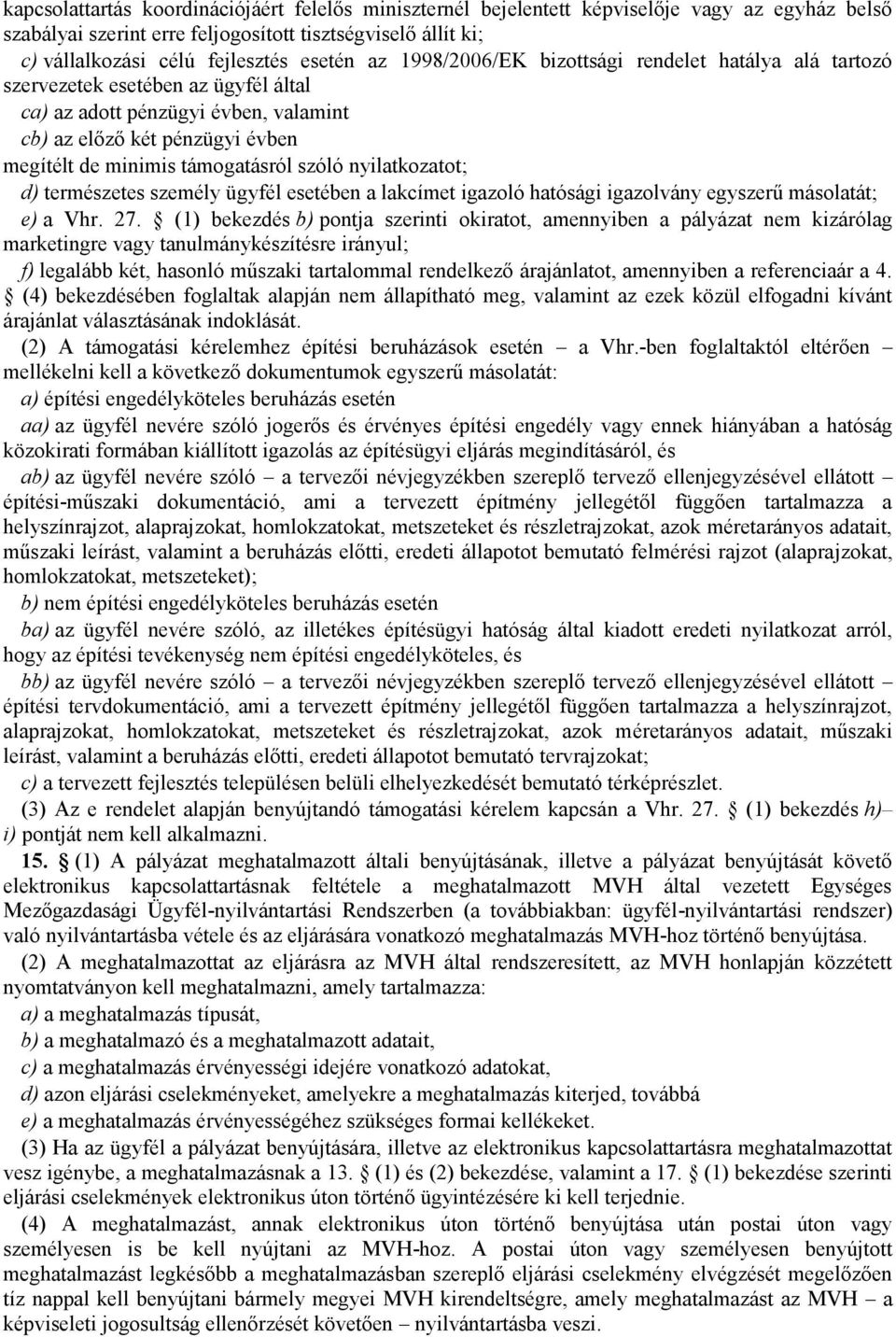 szóló nyilatkozatot; d) természetes személy ügyfél esetében a lakcímet igazoló hatósági igazolvány egyszerű másolatát; e) a Vhr. 27.