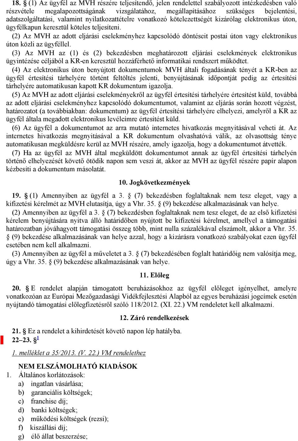 (2) Az MVH az adott eljárási cselekményhez kapcsolódó döntéseit postai úton vagy elektronikus úton közli az ügyféllel.