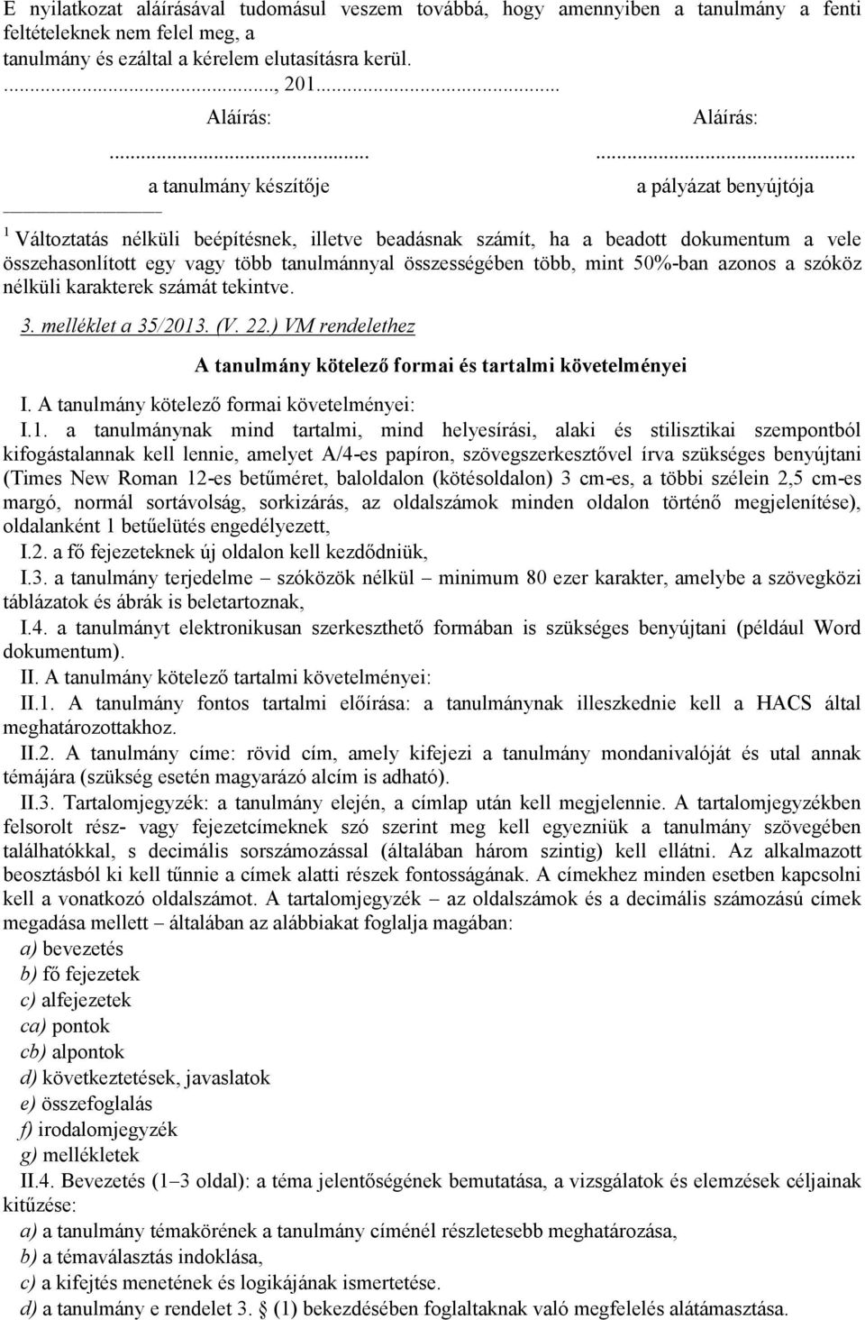 több, mint 50%-ban azonos a szóköz nélküli karakterek számát tekintve. 3. melléklet a 35/2013. (V. 22.) VM rendelethez A tanulmány kötelező formai és tartalmi követelményei I.