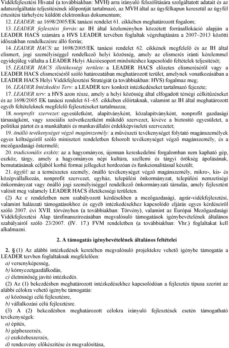 LEADER fejlesztési forrás: az IH által közleményben közzétett forrásallokáció alapján a LEADER HACS számára a HVS LEADER tervében foglaltak végrehajtására a 2007 2013 közötti időszakban rendelkezésre