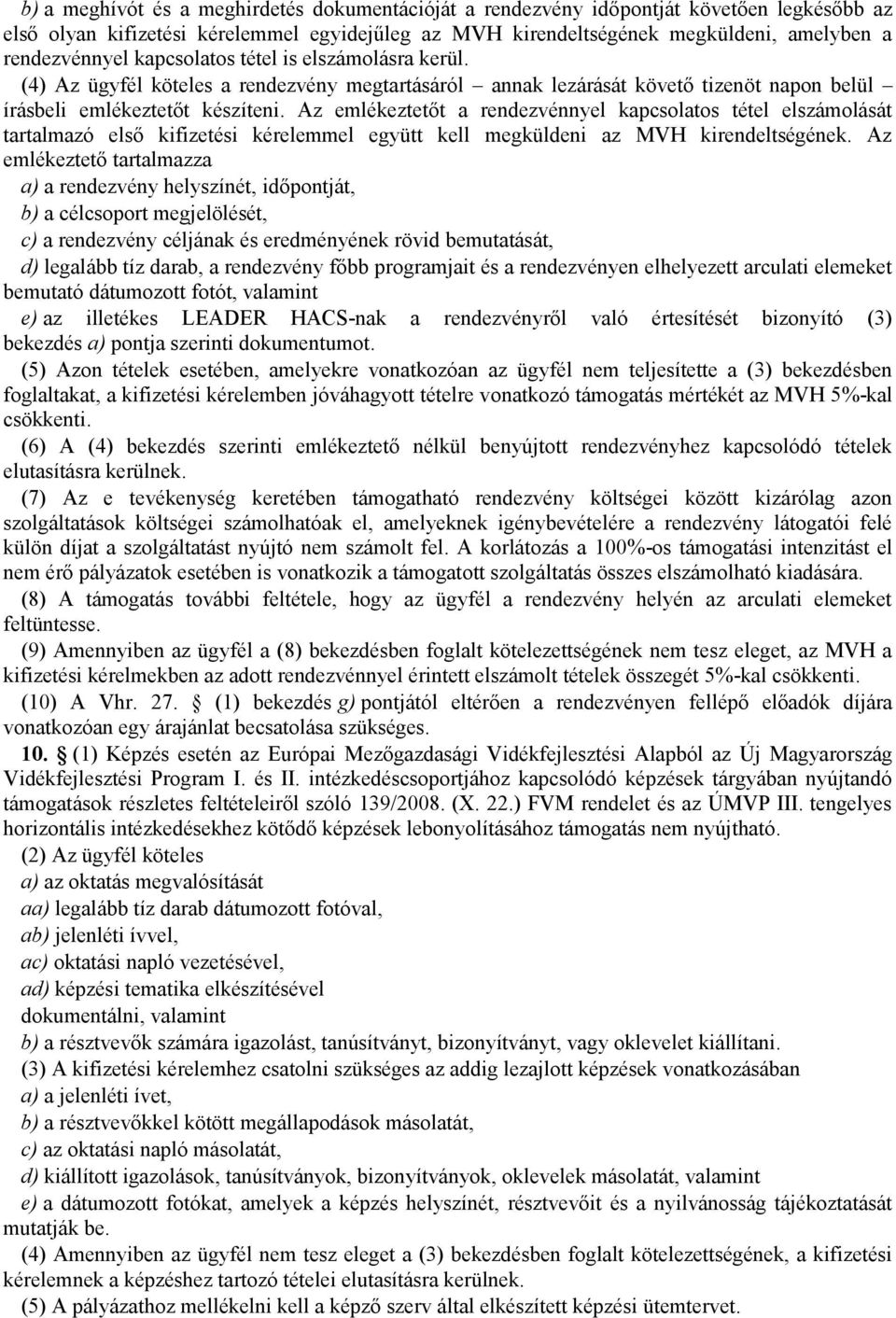 Az emlékeztetőt a rendezvénnyel kapcsolatos tétel elszámolását tartalmazó első kifizetési kérelemmel együtt kell megküldeni az MVH kirendeltségének.