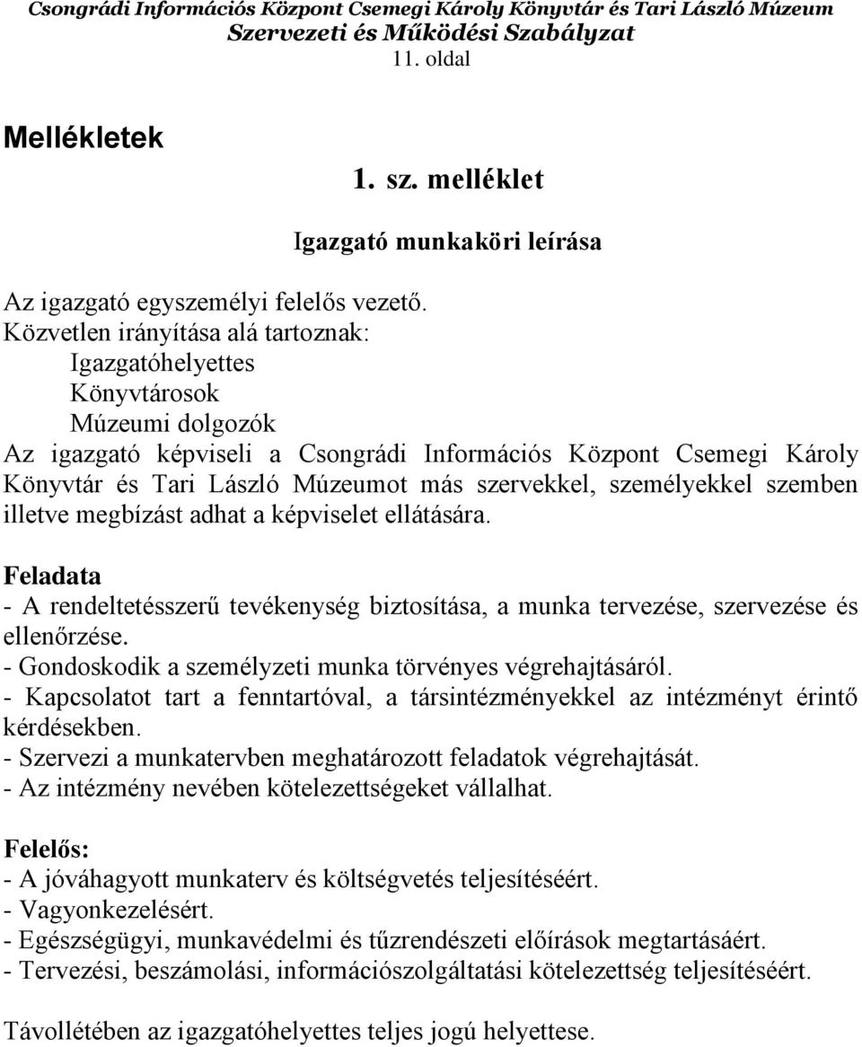 szervekkel, személyekkel szemben illetve megbízást adhat a képviselet ellátására. Feladata - A rendeltetésszerű tevékenység biztosítása, a munka tervezése, szervezése és ellenőrzése.