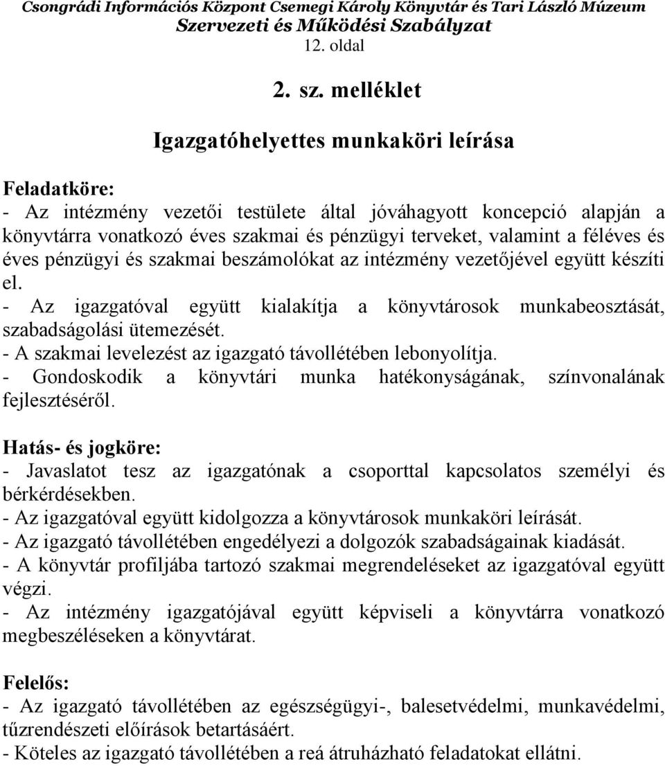 féléves és éves pénzügyi és szakmai beszámolókat az intézmény vezetőjével együtt készíti el. - Az igazgatóval együtt kialakítja a könyvtárosok munkabeosztását, szabadságolási ütemezését.