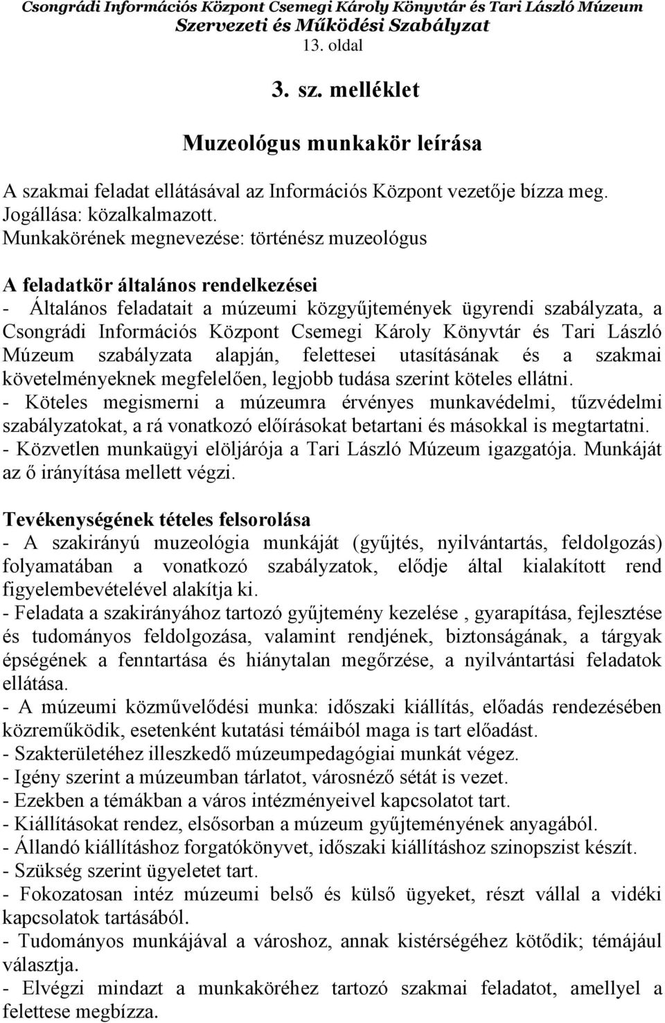 Károly Könyvtár és Tari László Múzeum szabályzata alapján, felettesei utasításának és a szakmai követelményeknek megfelelően, legjobb tudása szerint köteles ellátni.