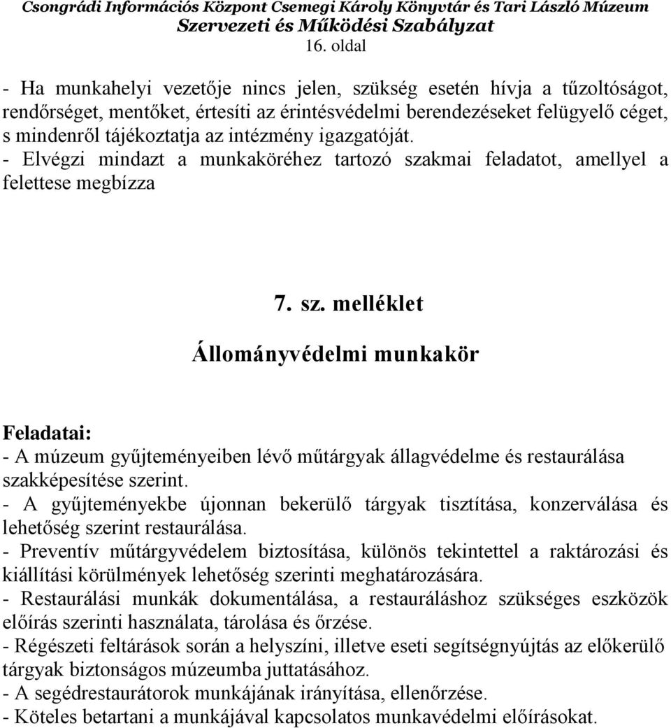 kmai feladatot, amellyel a felettese megbízza 7. sz. melléklet Állományvédelmi munkakör Feladatai: - A múzeum gyűjteményeiben lévő műtárgyak állagvédelme és restaurálása szakképesítése szerint.