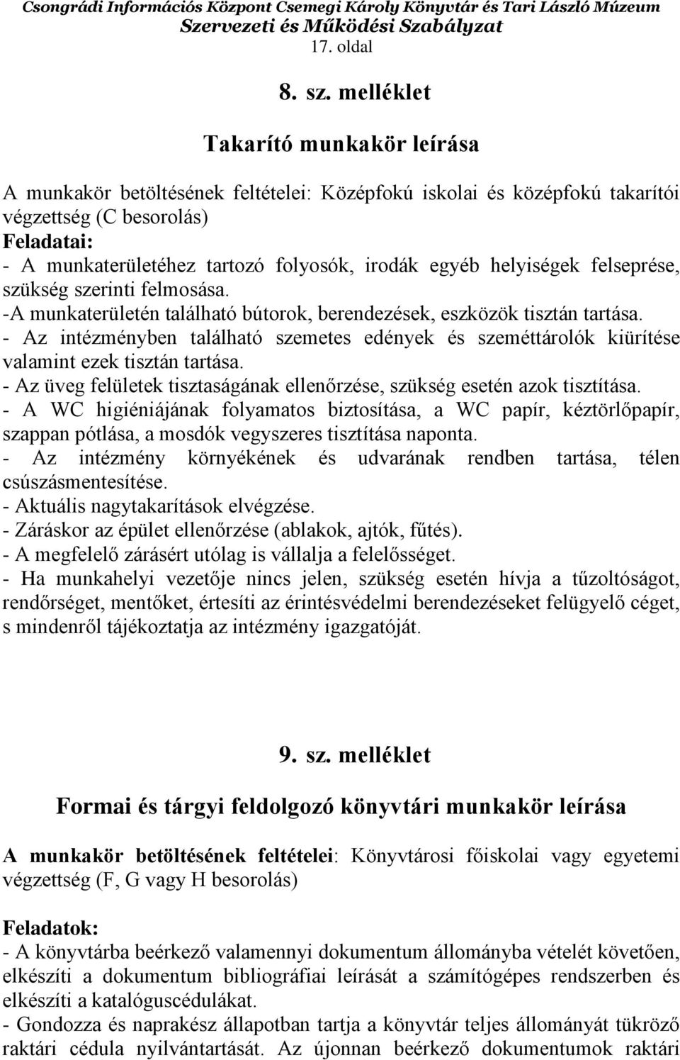 egyéb helyiségek felseprése, szükség szerinti felmosása. -A munkaterületén található bútorok, berendezések, eszközök tisztán tartása.