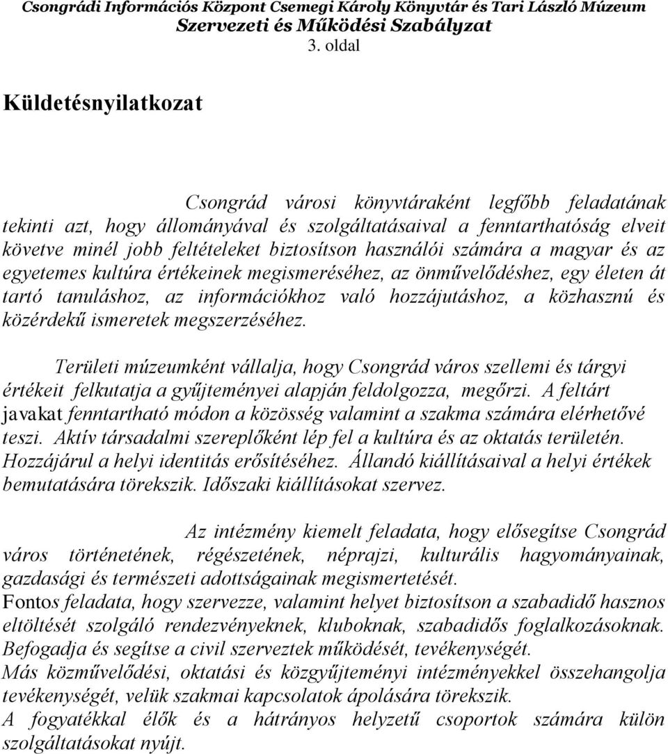 ismeretek megszerzéséhez. Területi múzeumként vállalja, hogy Csongrád város szellemi és tárgyi értékeit felkutatja a gyűjteményei alapján feldolgozza, megőrzi.