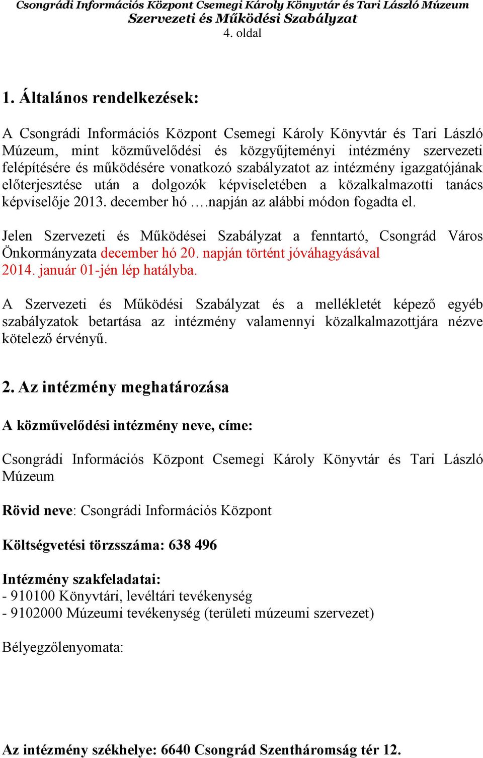 szabályzatot az intézmény igazgatójának előterjesztése után a dolgozók képviseletében a közalkalmazotti tanács képviselője 2013. december hó.napján az alábbi módon fogadta el.