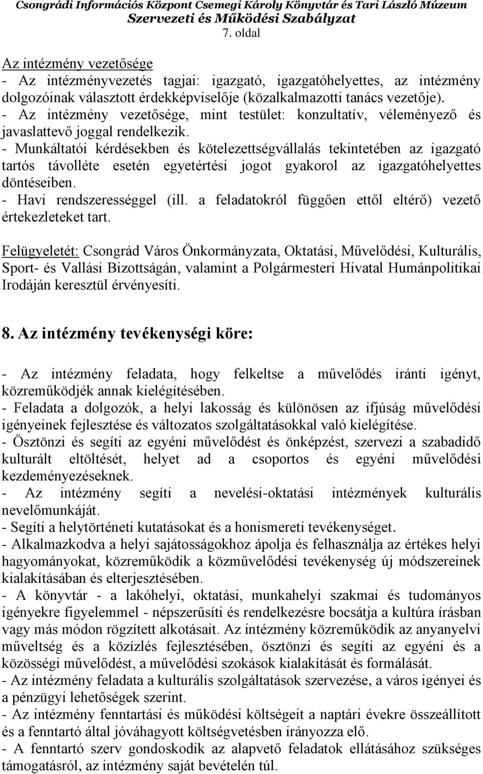 - Munkáltatói kérdésekben és kötelezettségvállalás tekintetében az igazgató tartós távolléte esetén egyetértési jogot gyakorol az igazgatóhelyettes döntéseiben. - Havi rendszerességgel (ill.