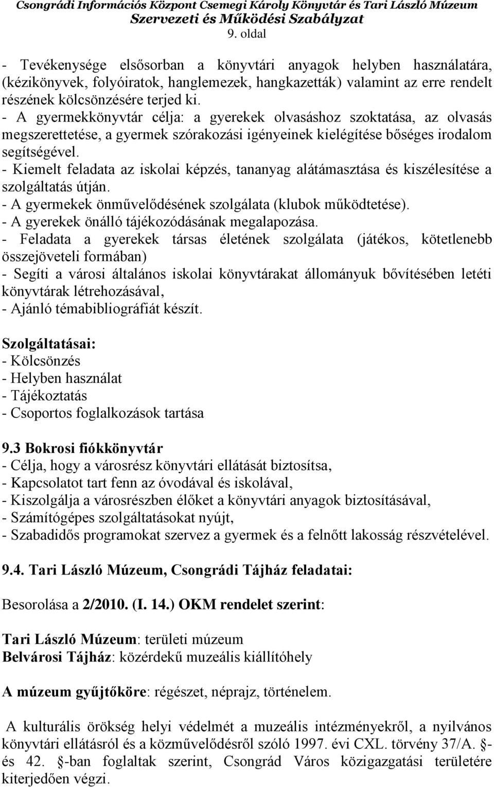 - Kiemelt feladata az iskolai képzés, tananyag alátámasztása és kiszélesítése a szolgáltatás útján. - A gyermekek önművelődésének szolgálata (klubok működtetése).