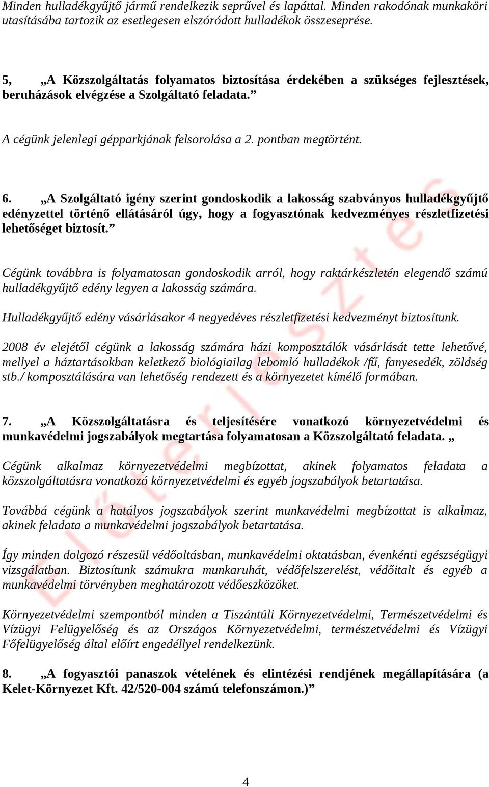 A Szolgáltató igény szerint gondoskodik a lakosság szabványos hulladékgyűjtő edényzettel történő ellátásáról úgy, hogy a fogyasztónak kedvezményes részletfizetési lehetőséget biztosít.