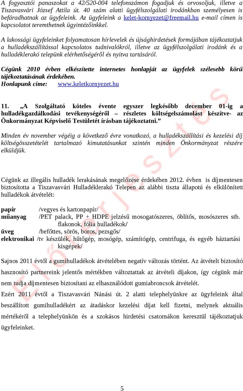 A lakossági ügyfeleinket folyamatosan hírlevelek és újsághirdetések formájában tájékoztatjuk a hulladékszállítással kapcsolatos tudnivalókról, illetve az ügyfélszolgálati irodánk és a hulladéklerakó