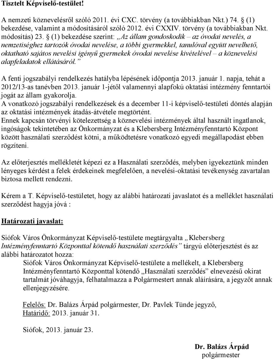 óvodai nevelése kivételével a köznevelési alapfeladatok ellátásáról. A fenti jogszabályi rendelkezés hatályba lépésének időpontja 2013. január 1. napja, tehát a 2012/13-as tanévben 2013.