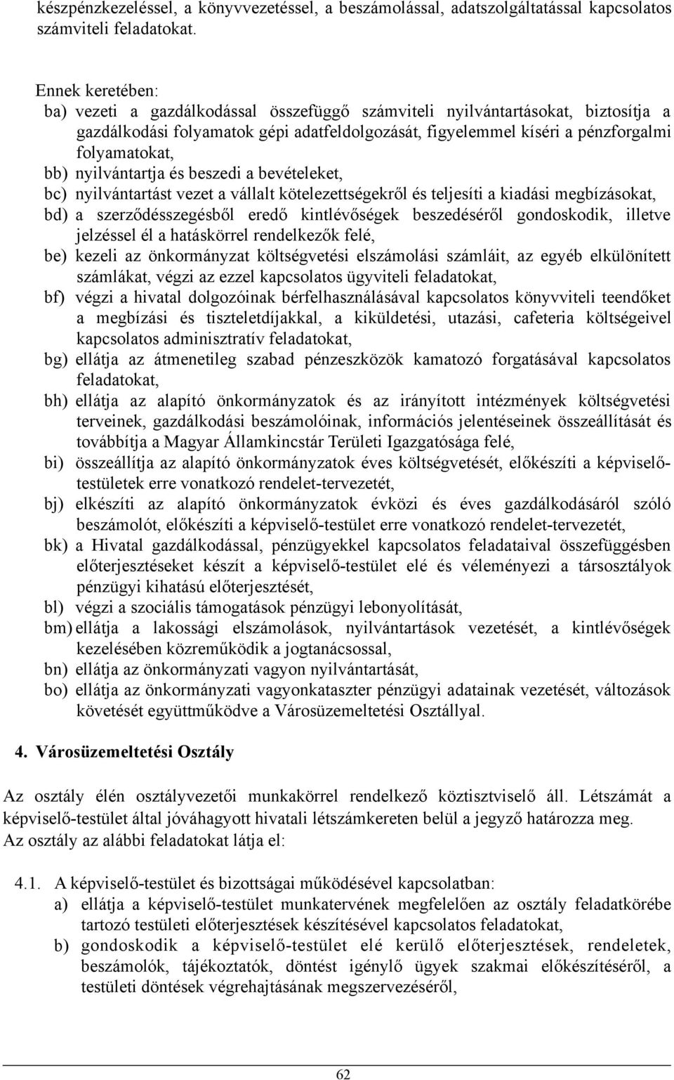 nyilvántartja és beszedi a bevételeket, bc) nyilvántartást vezet a vállalt kötelezettségekről és teljesíti a kiadási megbízásokat, bd) a szerződésszegésből eredő kintlévőségek beszedéséről