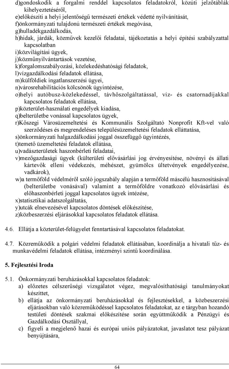 vezetése, k)forgalomszabályozási, közlekedéshatósági feladatok, l)vízgazdálkodási feladatok ellátása, m)külföldiek ingatlanszerzési ügyei, n)városrehabilitációs kölcsönök ügyintézése, o)helyi