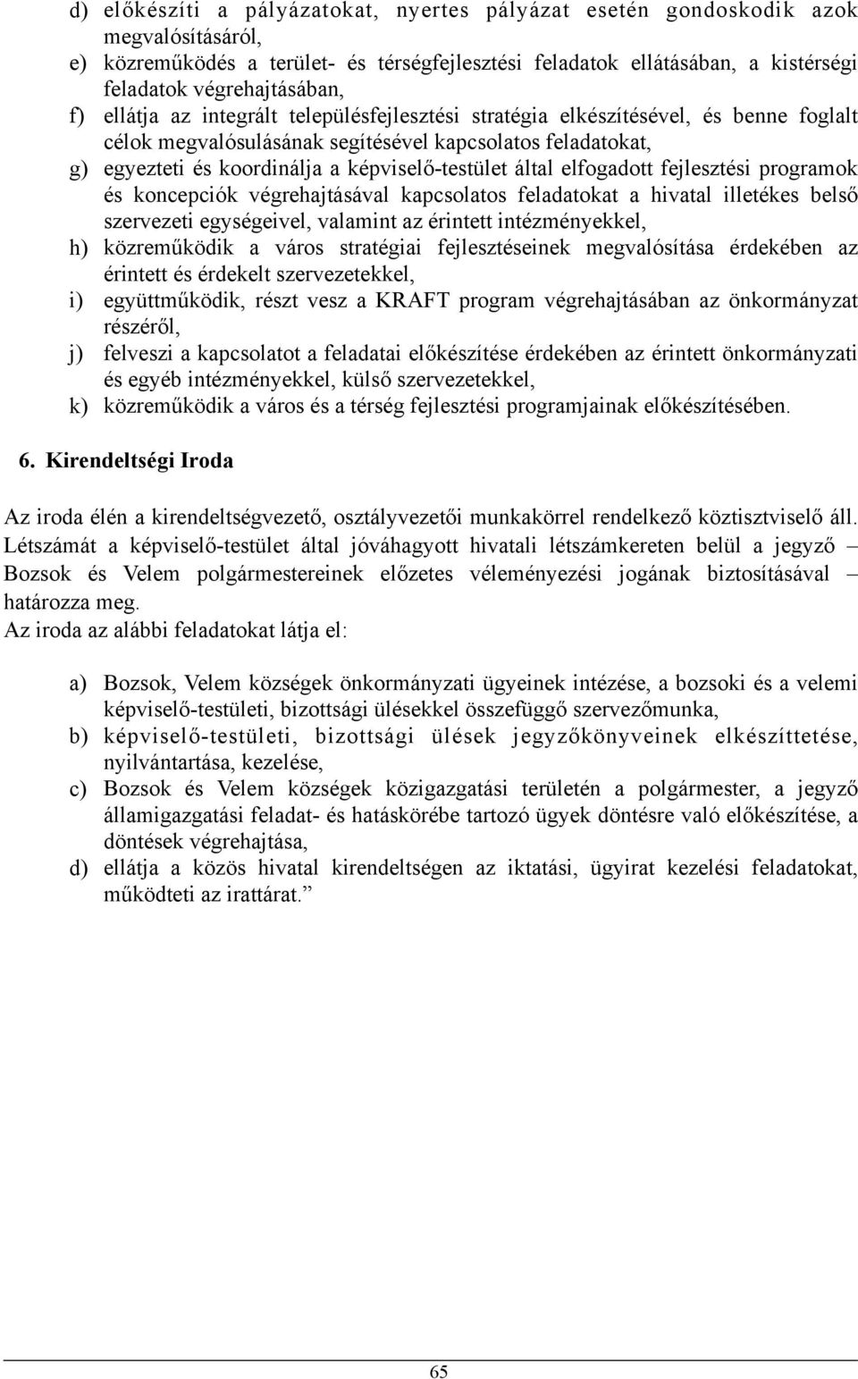 által elfogadott fejlesztési programok és koncepciók végrehajtásával kapcsolatos feladatokat a hivatal illetékes belső szervezeti egységeivel, valamint az érintett intézményekkel, h) közreműködik a