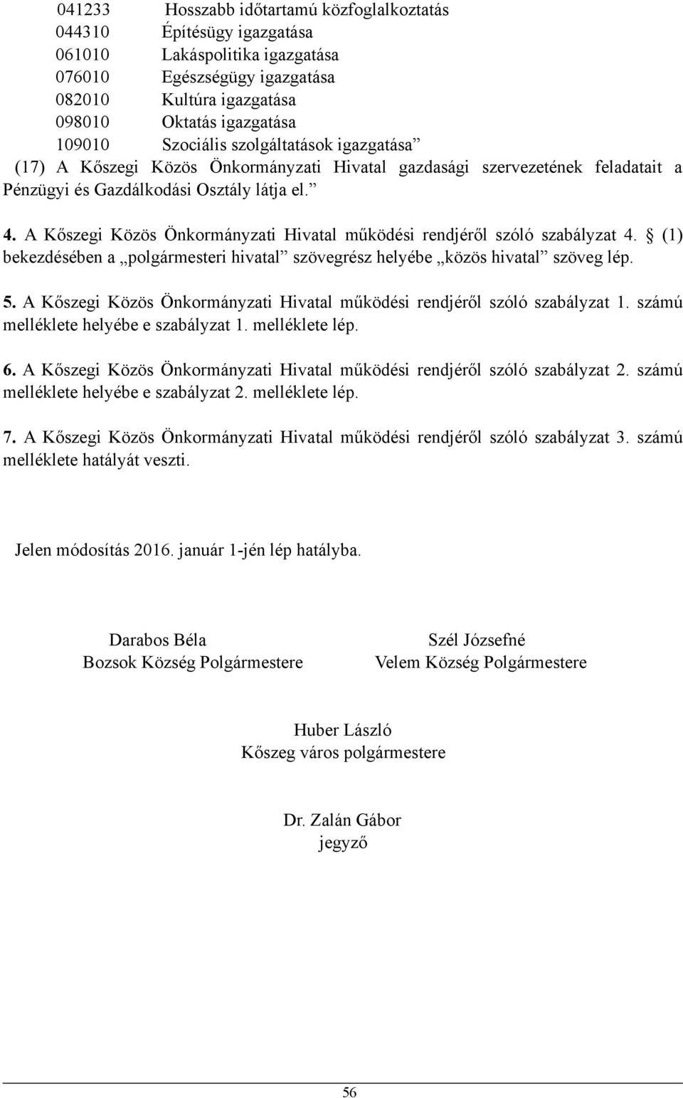 A Kőszegi Közös Önkormányzati Hivatal működési rendjéről szóló szabályzat 4. (1) bekezdésében a polgármesteri hivatal szövegrész helyébe közös hivatal szöveg lép. 5.