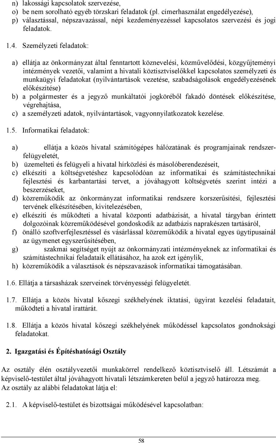 Személyzeti feladatok: a) ellátja az önkormányzat által fenntartott köznevelési, közművelődési, közgyűjteményi intézmények vezetői, valamint a hivatali köztisztviselőkkel kapcsolatos személyzeti és