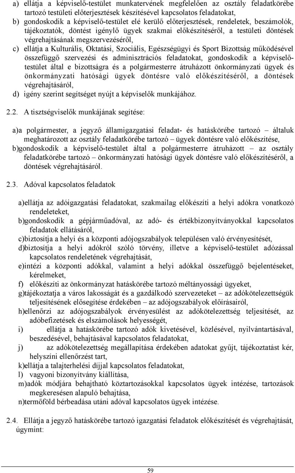 Szociális, Egészségügyi és Sport Bizottság működésével összefüggő szervezési és adminisztrációs feladatokat, gondoskodik a képviselőtestület által e bizottságra és a polgármesterre átruházott