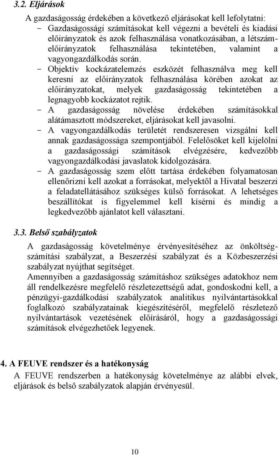 - Objektív kockázatelemzés eszközét felhasználva meg kell keresni az előirányzatok felhasználása körében azokat az előirányzatokat, melyek gazdaságosság tekintetében a legnagyobb kockázatot rejtik.