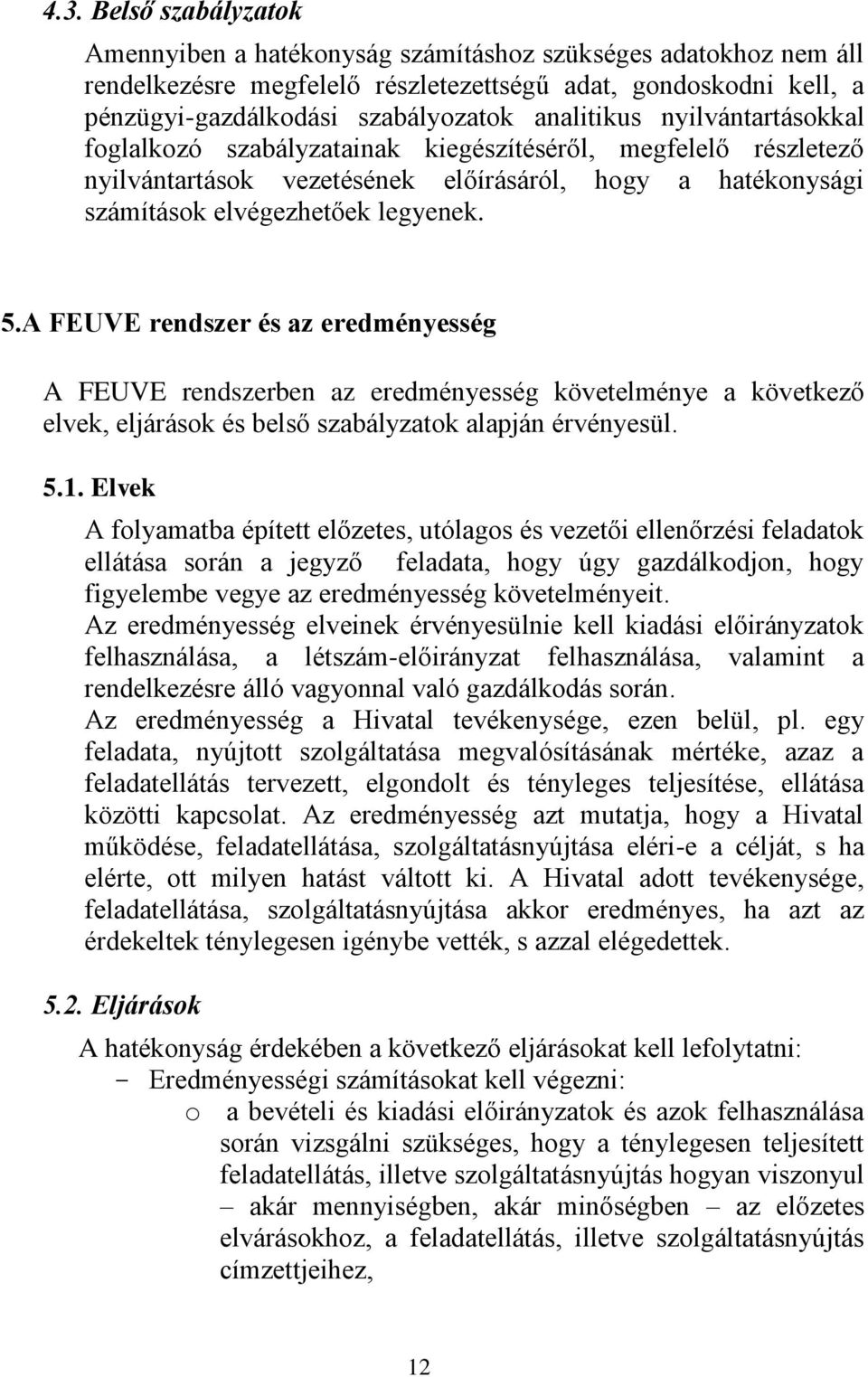 A FEUVE rendszer és az eredményesség A FEUVE rendszerben az eredményesség követelménye a következő elvek, eljárások és belső szabályzatok alapján érvényesül. 5.1.